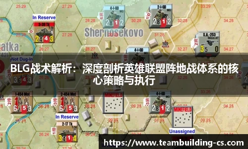 BLG战术解析：深度剖析英雄联盟阵地战体系的核心策略与执行