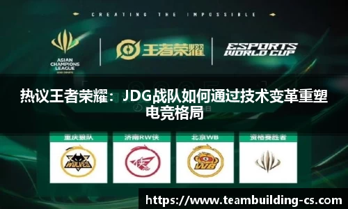 热议王者荣耀：JDG战队如何通过技术变革重塑电竞格局